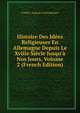 Histoire Des Id?es Religieuses En Allemagne Depuis Le Xviiie Si?cle Jusqu'? Nos Jours, Volume 2 (French Edition), Frederic Auguste Lichtenberger 