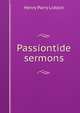 Passiontide sermons, Henry Parry Liddon 