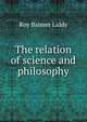 The relation of science and philosophy, Roy Balmer Liddy 