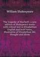 The tragedie of Macbeth; a new edition of Shakspere's works with critical text in Elizabethan English and brief notes, illustrative of Elizabethan life, thought and idiom, William Shakespeare 
