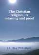 The Christian religion, its meaning and proof, J S. 1854-1953 Lidgett 