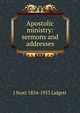 Apostolic ministry: sermons and addresses, J Scott 1854-1953 Lidgett 