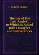 'the Lay of the Last Angler'. to Which Is Added Jack's Dangers and Deliverances, Robert Liddell 