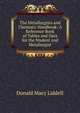 The Metallurgists and Chemists' Handbook: A Reference Book of Tables and Data for the Student and Metallurgist, Donald Macy Liddell 