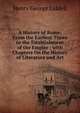 A History of Rome: From the Earliest Times to the Establishment of the Empire ; with Chapters On the History of Literature and Art, Henry George Liddell 
