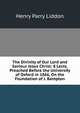 The Divinity of Our Lord and Saviour Jesus Christ: 8 Lects. Preached Before the University of Oxford in 1866, On the Foundation of J. Bampton, Henry Parry Liddon 