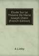 Etude Sur Le Theatre De Marie Joseph Cheni (French Edition), A Lieby 