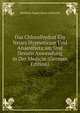 Das Chloralhydrat Ein Neues Hypnoticum Und Anaestheticum Und Dessen Anwendung in Der Medicin (German Edition), Matthias Eugen Oscar Liebreich 