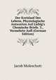 Der Kreislauf Des Lebens, Physiologische Antworten Auf Liebig's Chemische Briefe. 3., Vermehrte Aufl (German Edition), Jacob Moleschott 