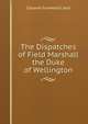 The Dispatches of Field Marshall the Duke of Wellington, Colonel Gurwood Lieut 