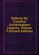Bulletin De L'institut Arch?ologique Li?geois, Volume 9 (French Edition), 