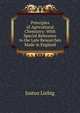 Principles of Agricultural Chemistry: With Special Reference to the Late Researches Made in England, Justus Liebig 