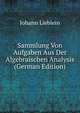 Sammlung Von Aufgaben Aus Der Algebraischen Analysis (German Edition), Johann Lieblein 
