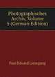 Photographisches Archiv, Volume 5 (German Edition), Paul Eduard Liesegang 