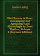 Die Chemie in Ihrer Anwending Auf Agricultur Und Physiologie in Zwei Theilen, Volume 2 (German Edition), Liebig Justus 