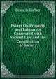 Essays On Property and Labour As Connected with Natural Law and the Constitution of Society, Francis Lieber 
