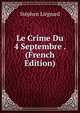 Le Crime Du 4 Septembre . (French Edition), Stephen Liegeard 