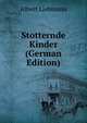 Stotternde Kinder (German Edition), Albert Liebmann 