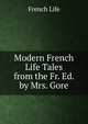 Modern French Life Tales from the Fr. Ed. by Mrs. Gore, French Life 