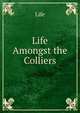 Life Amongst the Colliers, Life 