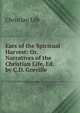 Ears of the Spiritual Harvest: Or, Narratives of the Christian Life, Ed. by C.D. Greville, Christian Life 