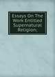 Essays On The Work Entitled Supernatural Religion;, 