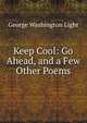 Keep Cool: Go Ahead, and a Few Other Poems, George Washington Light 