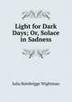 Light for Dark Days; Or, Solace in Sadness, Julia Bainbrigge Wightman 
