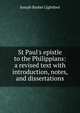 St Paul's epistle to the Philippians: a revised text with introduction, notes, and dissertations, Joseph Barber Lightfoot 