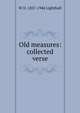 Old measures: collected verse, W D. 1857-1946 Lighthall 