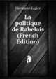 La politique de Rabelais (French Edition), Hermann Ligier 