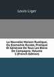 La Nouvelle Maison Rustique, Ou Economie Rurale, Pratique Et Generale De Tous Les Biens De Campagne, Volume 1 (French Edition), Louis Liger 