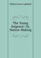 The Young Seigneur: Or, Nation-Making, William Douw Lighthall 