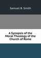 A Synopsis of the Moral Theology of the Church of Rome, Samuel B. Smith 