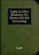 Light in Life's Shadows; Or, Hymns for the Sorrowing, Light 