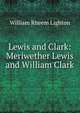 Lewis and Clark: Meriwether Lewis and William Clark, William Rheem Lighton 