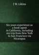 Six years experience as a book agent in California, including my trip from New York to San Francisco via Nicaragua, J W. Likins 