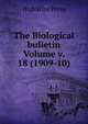 The Biological bulletin Volume v. 18 (1909-10), HighWire Press 