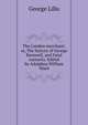 The London merchant; or, The history of George Barnwell, and Fatal curiosity. Edited by Adolphus William Ward, George Lillo 