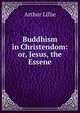 Buddhism in Christendom: or, Jesus, the Essene, Arthur Lillie 