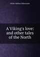 A Viking's love: and other tales of the North, Ottilie Adelina Liljencrantz 