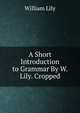 A Short Introduction to Grammar By W. Lily. Cropped., William Lily 