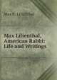 Max Lilienthal, American Rabbi: Life and Writings, Max E. Lilienthal 