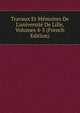 Travaux Et M?moires De L'universit? De Lille, Volumes 4-5 (French Edition), 