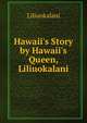 Hawaii's Story by Hawaii's Queen, Liliuokalani, Liliuokalani 