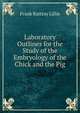 Laboratory Outlines for the Study of the Embryology of the Chick and the Pig, Frank Rattray Lillie 
