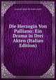 Die Herzogin Von Palliano: Ein Drama in Drei Akten (Italian Edition), Armand Dupin De Saint-Andre 