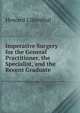 Imperative Surgery for the General Practitioner, the Specialist, and the Recent Graduate, Howard Lilienthal 