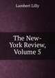 The New-York Review, Volume 5, Lambert Lilly 