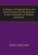 A Hisotry of England from the First Invasion by the Romans to the Accession of William and Mary, JOHN LIMGARD 